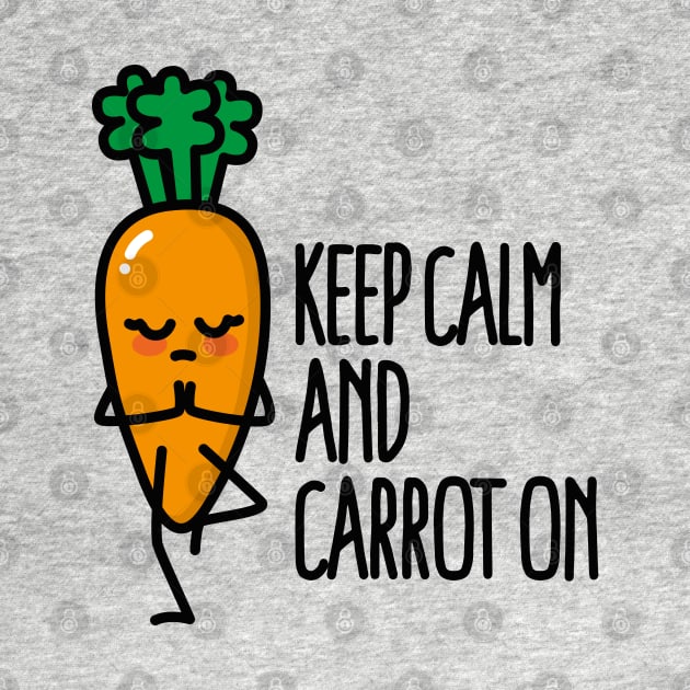 Keep calm and carrot on funny Yoga vegan food pun by LaundryFactory